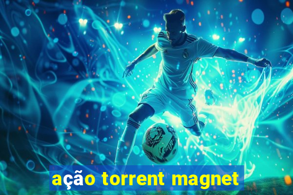 ação torrent magnet