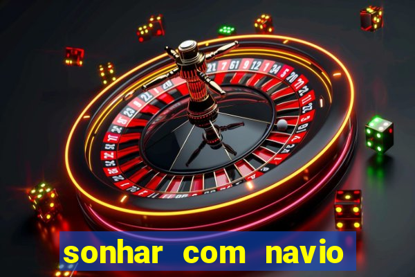 sonhar com navio jogo do bicho