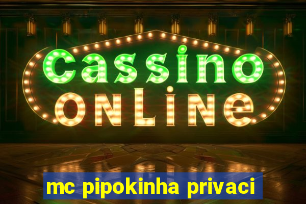 mc pipokinha privaci