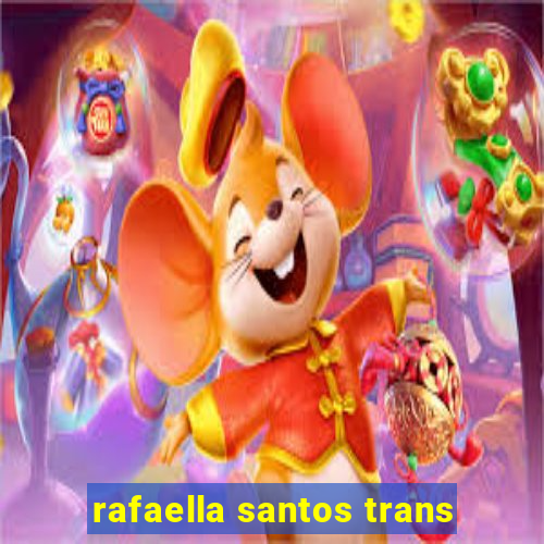 rafaella santos trans