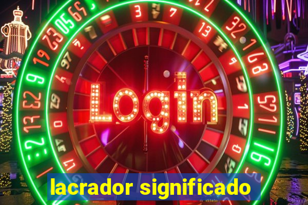 lacrador significado