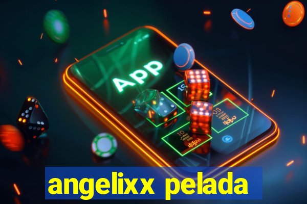 angelixx pelada