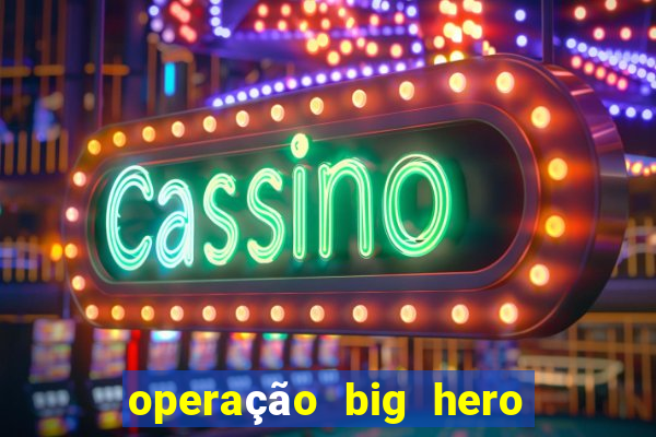 operação big hero assistir online