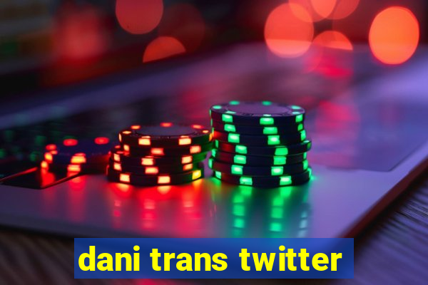 dani trans twitter