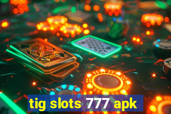 tig slots 777 apk