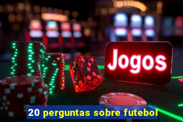 20 perguntas sobre futebol