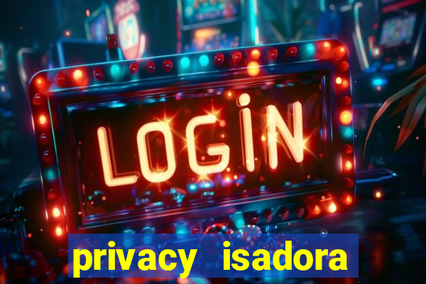 privacy isadora vale gratis