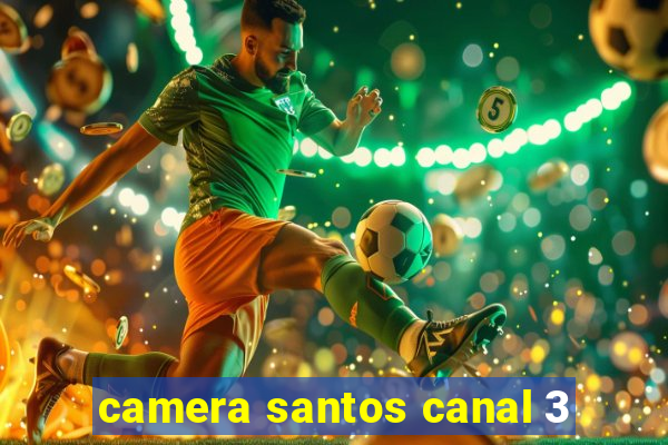 camera santos canal 3