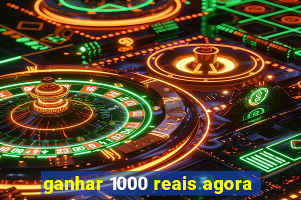 ganhar 1000 reais agora