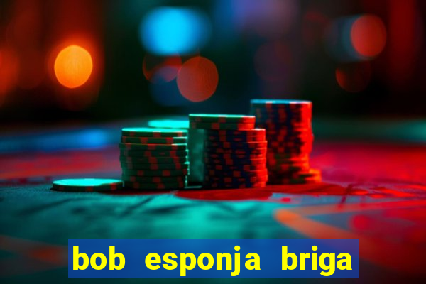 bob esponja briga nos corais