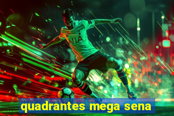 quadrantes mega sena