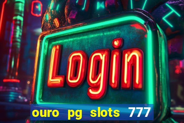 ouro pg slots 777 é confiável