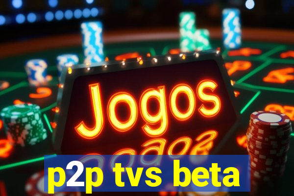 p2p tvs beta