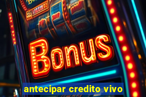 antecipar credito vivo