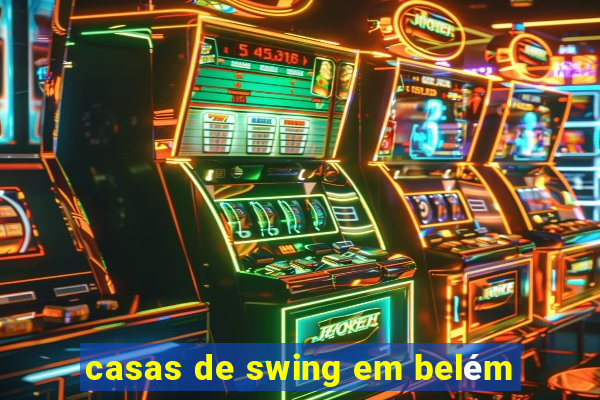 casas de swing em belém