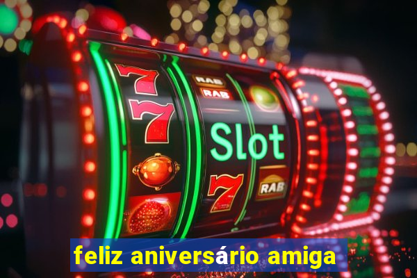 feliz aniversário amiga