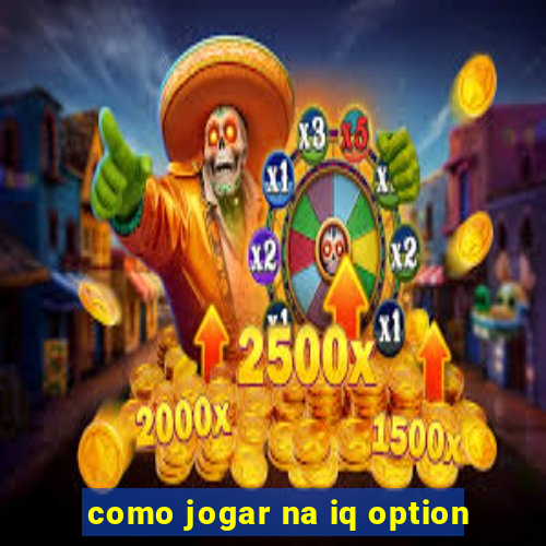 como jogar na iq option