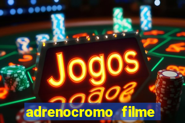 adrenocromo filme onde assistir