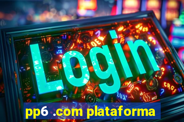 pp6 .com plataforma