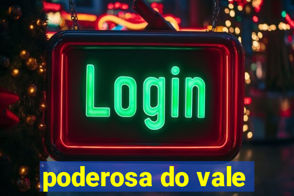 poderosa do vale