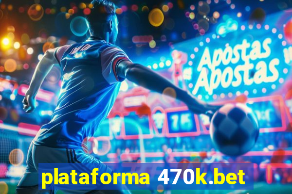 plataforma 470k.bet