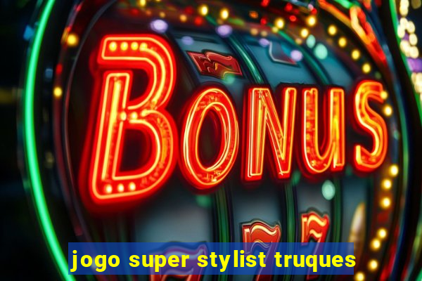 jogo super stylist truques