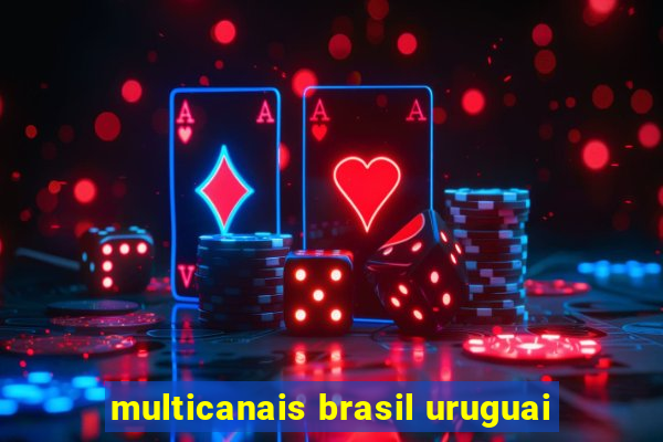 multicanais brasil uruguai