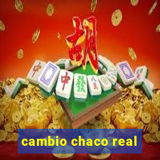 cambio chaco real