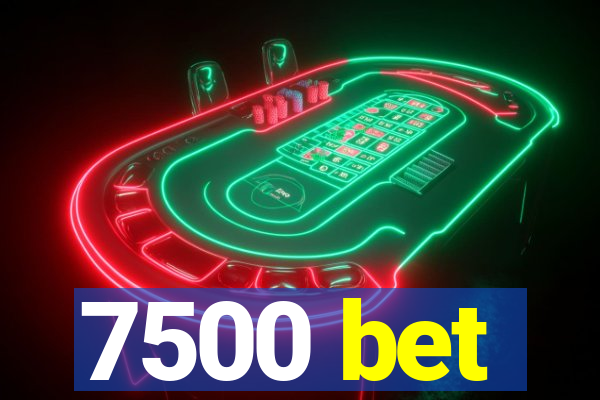 7500 bet