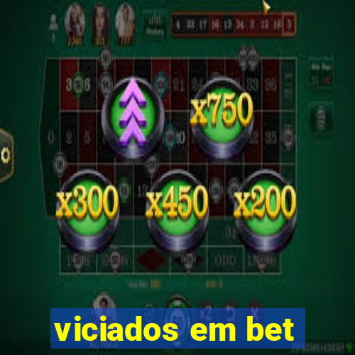 viciados em bet