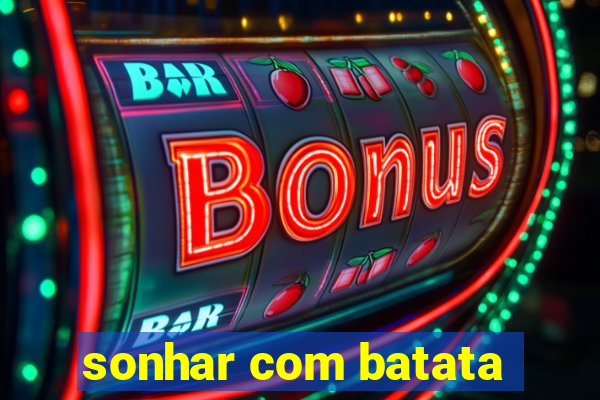 sonhar com batata