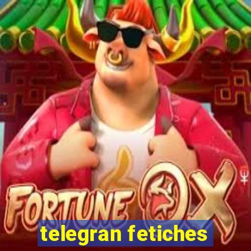 telegran fetiches