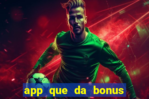 app que da bonus no cadastro