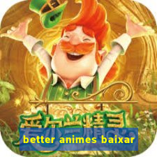 better animes baixar