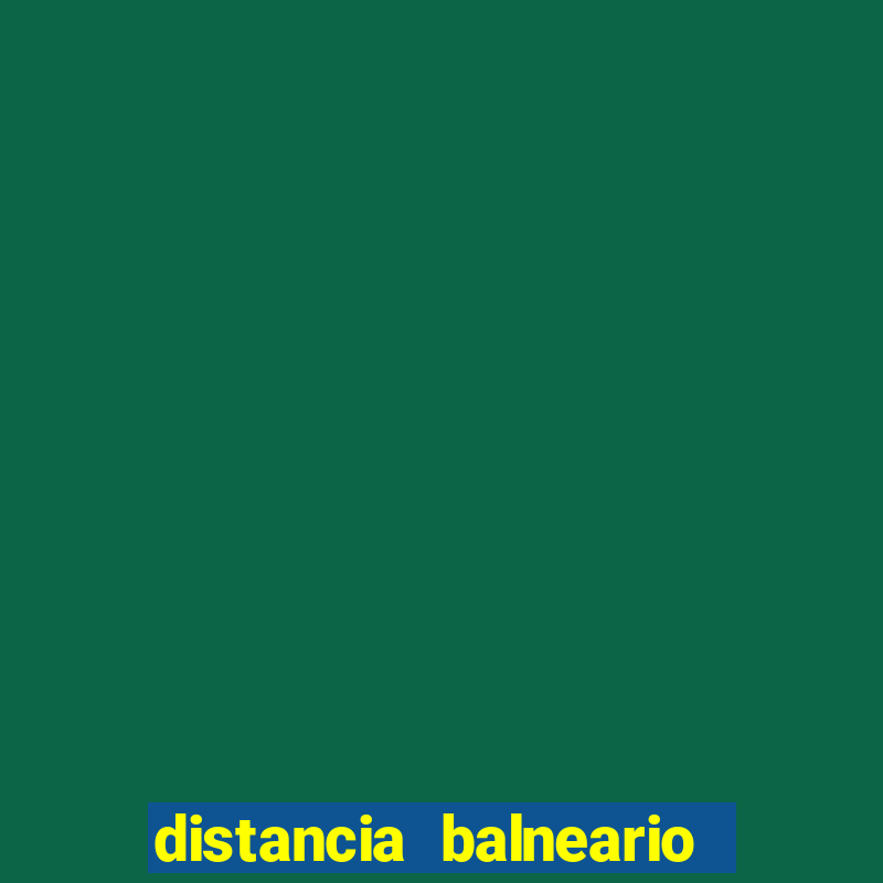 distancia balneario camboriu x beto carrero