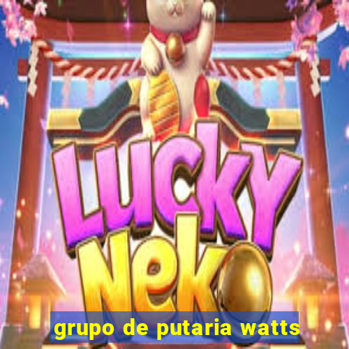 grupo de putaria watts