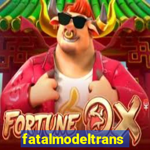 fatalmodeltransex