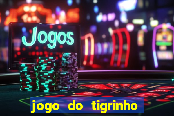 jogo do tigrinho ganha dinheiro mesmo