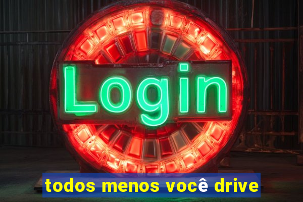 todos menos você drive