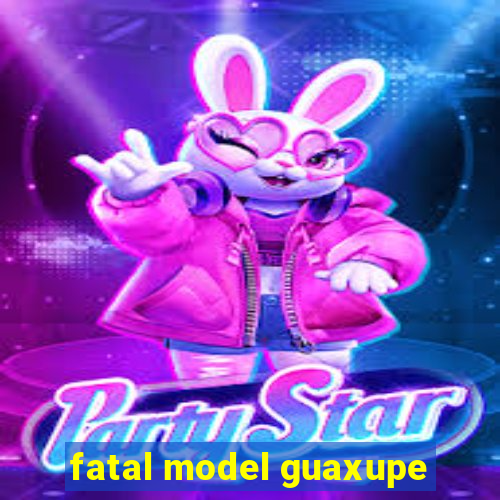 fatal model guaxupe