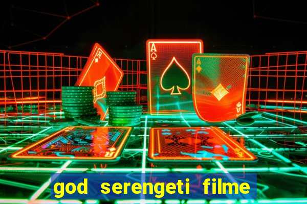 god serengeti filme completo dublado online