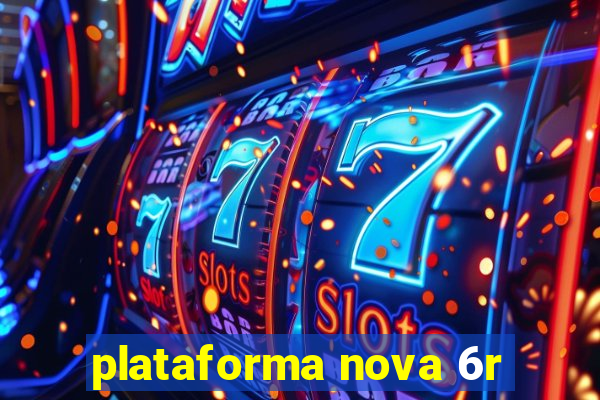 plataforma nova 6r