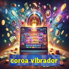 coroa vibrador