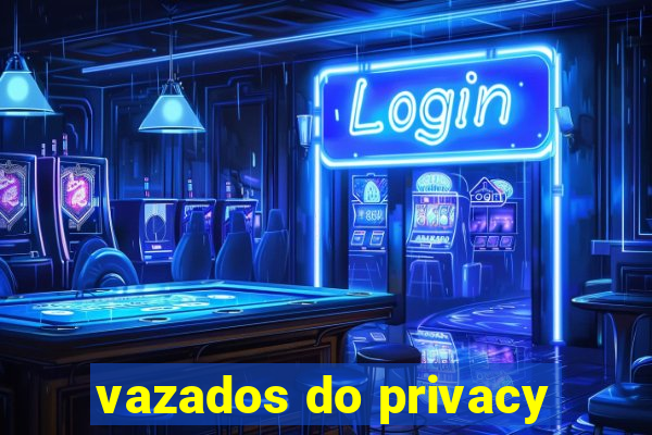 vazados do privacy