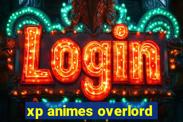 xp animes overlord