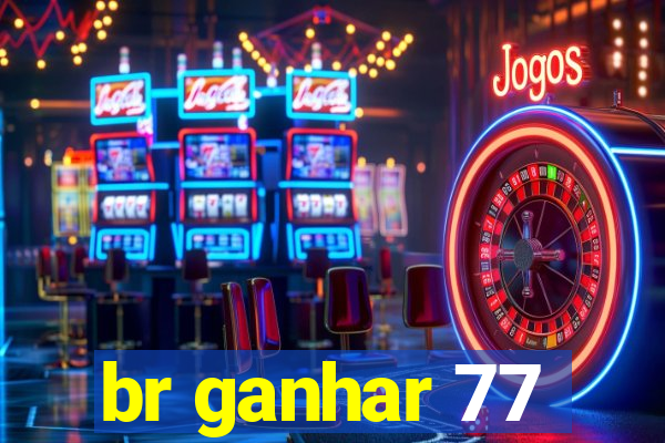 br ganhar 77