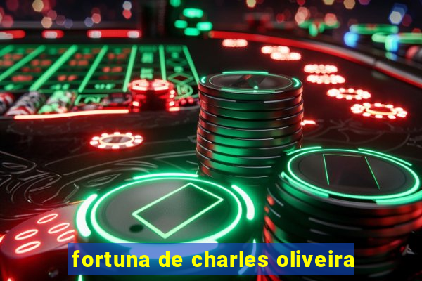 fortuna de charles oliveira