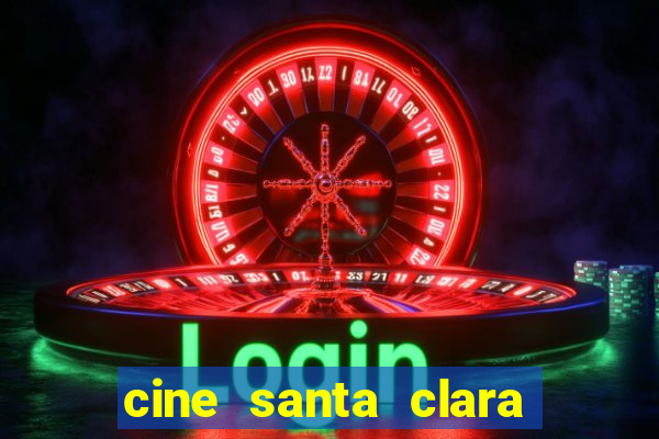 cine santa clara filmes em cartaz