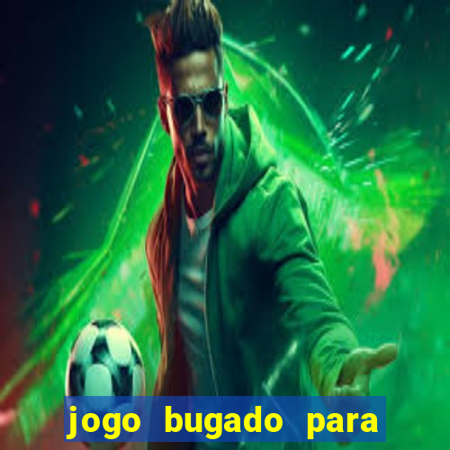 jogo bugado para ganhar dinheiro