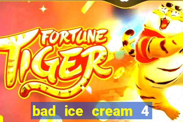 bad ice cream 4 click jogos